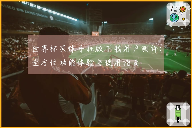 世界杯买球手机版下载用户测评：全方位功能体验与使用指南