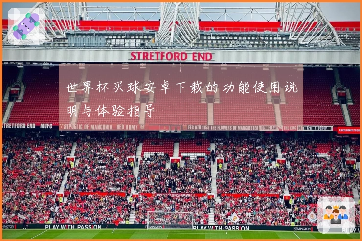 世界杯买球安卓下载的功能使用说明与体验指导