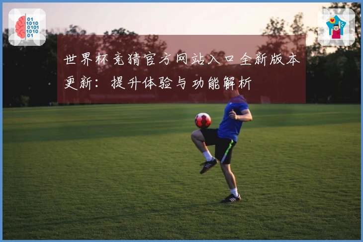 世界杯竞猜官方网站入口全新版本更新：提升体验与功能解析
